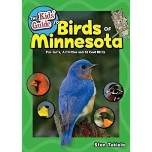 The Kidsa Guide to Birds of Minnesota: Fun Facts, Activities and 85 Cool Birds - Stan Tekiela imagine
