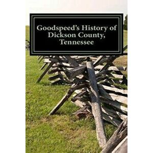 Goodspeed's History of Dickson County, Tennessee, Paperback - W. a. Goodspeed imagine