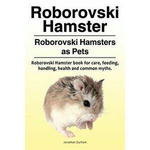 Roborovski Hamster. Roborovski Hamsters as Pets. Roborovski Hamster Book for Care, Feeding, Handling, Health and Common Myths., Paperback - Jonathan D imagine
