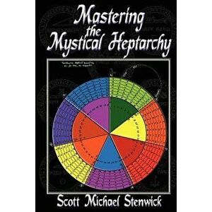 Mastering the Mystical Heptarchy, Paperback - Scott Stenwick imagine