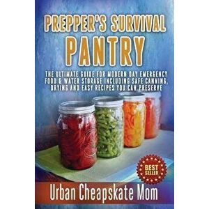 Prepper's Survival Pantry: The Ultimate How to Guide for Modern Day Emergency Food & Water Storage Including Safe Canning, Drying and Easy Recipe, Pap imagine