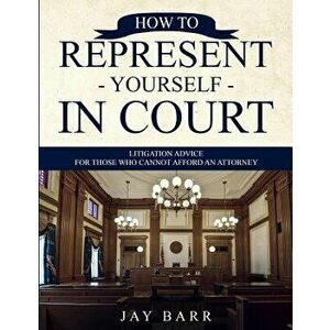 How to Represent Yourself in Court: Litigation Advice for Those who Cannot Afford an Attorney, Paperback - Jay Barr imagine