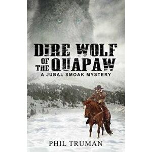 Dire Wolf of the Quapaw: a Jubal Smoak Mystery, Paperback - Phil Truman imagine