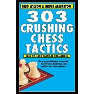 303 Crushing Chess Tactics - Fred Wilson imagine