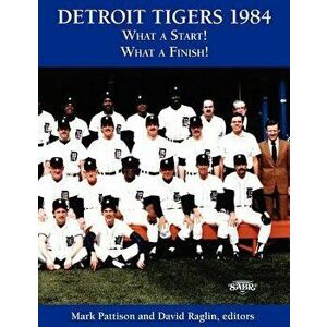 Detroit Tigers 1984: What a Start! What a Finish!, Paperback - Mark Pattison imagine