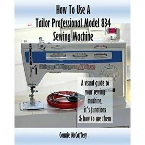 How to Use a Tailor Professional Model 834 Sewing Machine - Connie McCaffery imagine