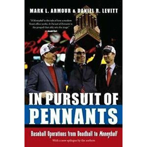 In Pursuit of Pennants: Baseball Operations from Deadball to Moneyball, Paperback - Mark L. Armour imagine