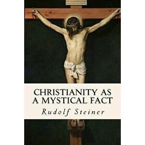 Christianity as a Mystical Fact, Paperback - Rudolf Steiner imagine