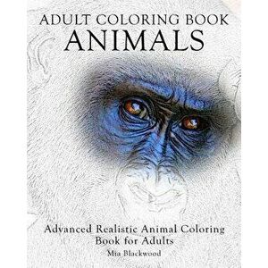 Adult Coloring Book: Animals: Advanced Realistic Animal Coloring Book for Adults - Mia Blackwood imagine