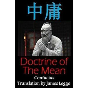 Doctrine of the Mean: Bilingual Edition, English and Chinese: A Confucian Classic of Ancient Chinese Literature - Confucius imagine