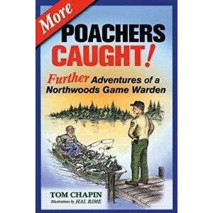 More Poachers Caught!: Further Adventures of a Northwoods Game Warden, Paperback - Tom Chapin imagine