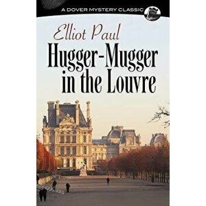 Hugger-Mugger in the Louvre, Paperback - Elliot Paul imagine