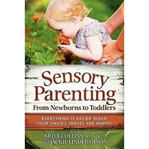 Sensory Parenting, from Newborns to Toddlers: Everything Is Easier When Your Child's Senses Are Happy!, Paperback - Britt Collins imagine