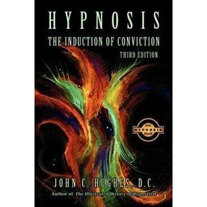 Hypnosis the Induction of Conviction, Paperback - John C. Hughes imagine