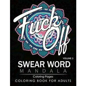 Swear Word Mandala Coloring Pages Volume 3: Rude and Funny Swearing and Cursing Designs with Stress Relief Mandalas (Funny Coloring Books), Paperback imagine