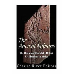 The Ancient Nubians: The History of One of the Oldest Civilizations in Africa - Charles River Editors imagine
