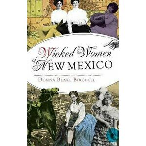 Wicked Women of New Mexico, Hardcover - Donna Blake Birchell imagine
