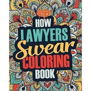 How Lawyers Swear Coloring Book: A Funny, Irreverent, Clean Swear Word Lawyer Coloring Book Gift Idea, Paperback - Coloring Crew imagine