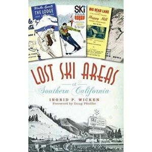 Lost Ski Areas of Southern California, Hardcover - Ingrid P. Wicken imagine