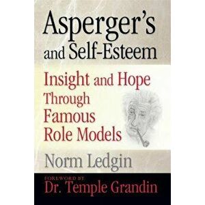 Asperger's and Self-Esteem: Insight and Hope Through Famous Role Models, Paperback - Norm Ledgin imagine
