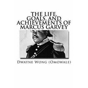 The Life, Goals, and Achievements of Marcus Garvey - Dwayne Wong (Omowale) imagine