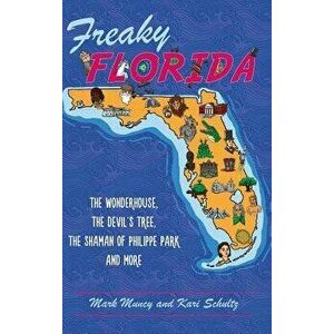 Freaky Florida: The Wonderhouse, the Devil's Tree, the Shaman of Philippe Park, and More, Hardcover - Mark Muncy imagine