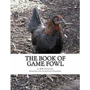 The Book of Game Fowl: Chicken Breeds Book 47, Paperback - H. H. Stoddard imagine