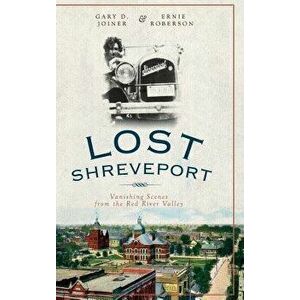Lost Shreveport: Vanishing Scenes from the Red River Valley - Gary D. Joiner imagine