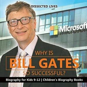 Why Is Bill Gates So Successful? Biography for Kids 9-12 Children's Biography Books, Paperback - Dissected Lives imagine