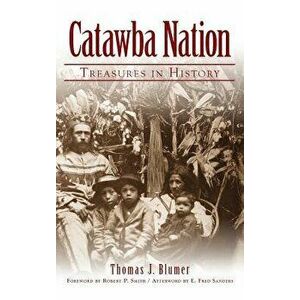 Catawba Nation: Treasures in History, Hardcover - Thomas J. Blumer imagine