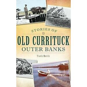 Stories of Old Currituck Outer Banks - Travis Morris imagine
