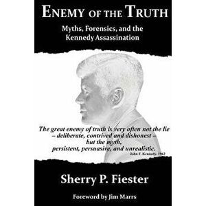 Enemy of the Truth, Myths, Forensics, and the Kennedy Assassination, Paperback - Sherry Fiester imagine