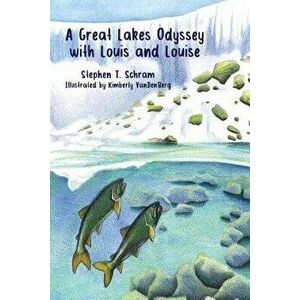 A Great Lakes Odyssey with Louis and Louise, Paperback - Stephen T. Schram imagine