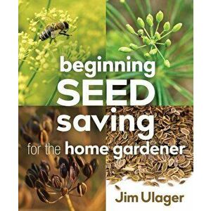 Beginning Seed Saving for the Home Gardener, Paperback - James Ulager imagine