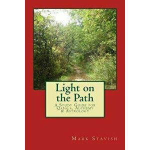 Light on the Path: A Study Guide for Qabala, Alchemy, & Astrology, Paperback - Mark Stavish imagine
