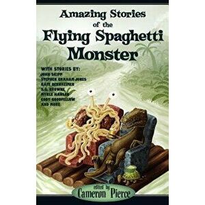 Amazing Stories of the Flying Spaghetti Monster, Paperback - Cameron Pierce imagine