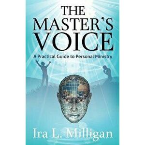 The Master's Voice: A Practical Guide to Personal Ministry, Paperback - Ira L. Milligan imagine
