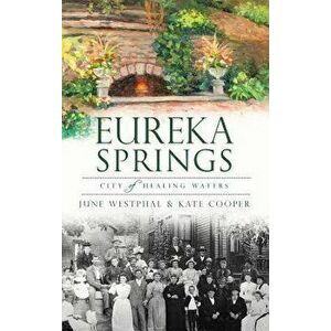 Eureka Springs: City of Healing Waters, Hardcover - June Westphal imagine