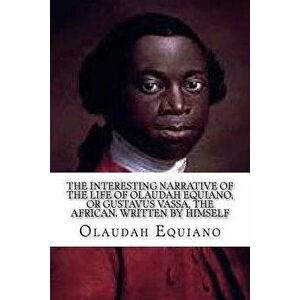 The Interesting Narrative of the Life of Olaudah Equiano: , or Gustavus Vassa, the African. Written by Himself, Paperback - Olaudah Equiano imagine
