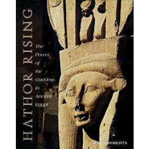 Hathor Rising: The Power of the Goddess in Ancient Egypt, Paperback - Alison Roberts imagine