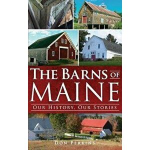 The Barns of Maine: Our History, Our Stories - Don Perkins imagine