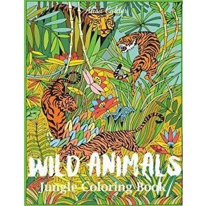 Wild Animals Jungle Coloring Book: An Animal Coloring Book for Adults, Paperback - Alisa Calder imagine