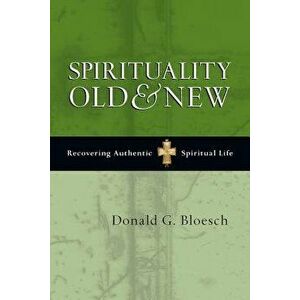 Spirituality Old & New: Recovering Authentic Spiritual Life, Paperback - Donald G. Bloesch imagine