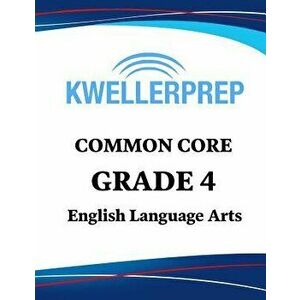 Kweller Prep Common Core Grade 4 English Language Arts: 4th Grade Ela Workbook and 2 Practice Tests: Grade 4 Common Core Ela Practice, Paperback - Kwe imagine