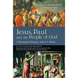 Jesus, Paul and the People of God: A Theological Dialogue with N. T. Wright - Nicholas Perrin imagine