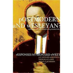Postmodern and Wesleyan?: Exploring the Boundaries and Possibilities, Paperback - Leonard Sweet imagine