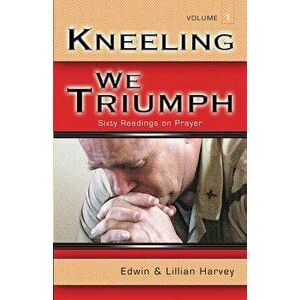 Kneeling We Triumph Vol. 1, Paperback - Edwin F. Harvey imagine