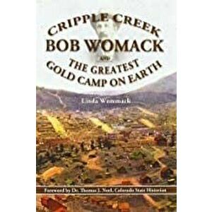 Cripple Creek, Bob Womack and The Greatest Gold Camp on Earth, Paperback - Linda Wommack imagine