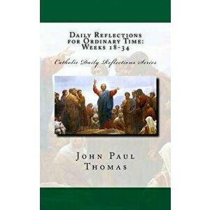 Daily Reflections for Ordinary Time: Weeks 18-34, Paperback - John Paul Thomas imagine