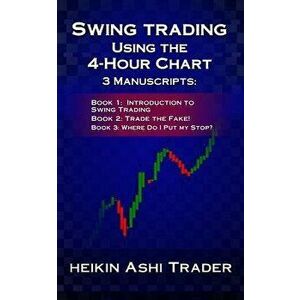 Swing Trading Using the 4-Hour Chart, 1-3: 3 Manuscripts, Paperback - Heikin Ashi Trader imagine
